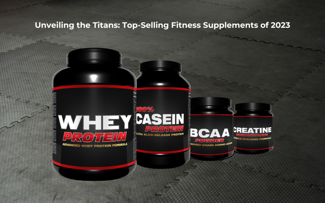 Unveiling the Titans: Top-Selling Fitness Supplements of 2023